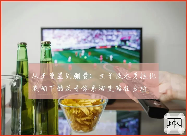 从王曼昱到蒯曼：女子技术男性化浪潮下的反手体系演变路径分析